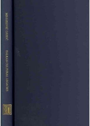 Balkan Cultural Legacies: Historical, Literary, and Fine Arts Perceptions (East European Monograph)