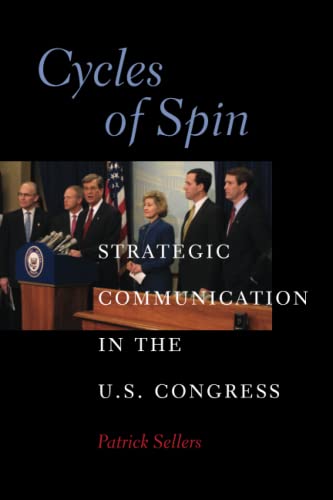 Cycles Of Spin: Strategic Communication In The U.S. Congress (Communication, Society And Politics)