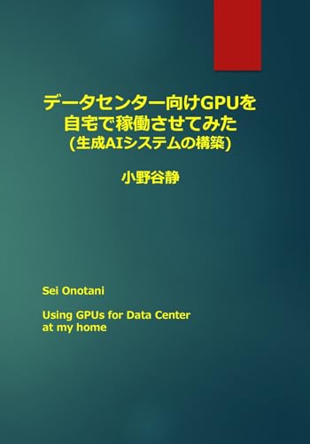 Using GPUs for Data Center at home: Generative AI System construction (Japanese Edition)