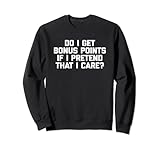 8.5 oz, Klassisch geschnitten Erhalte ich Bonuspunkte, wenn ich so tue, als ob es mich interessiert? Lustiges Shirt Sweatshirt