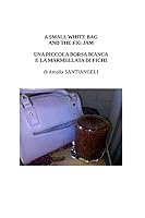 A small white bag and the fig jam: Una piccola borsa bianca e la marmellata di fichi 1517158060 Book Cover