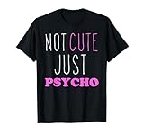 Not Cute Just Psycho T-Shirt Funny Quote Tee