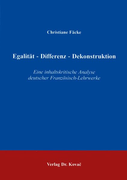 Egalität - Differenz - Dekonstruktion . Eine inhaltskritische Analyse deutscher Französisch-Lehrwerke (Schriften zur Kulturwissenschaft)