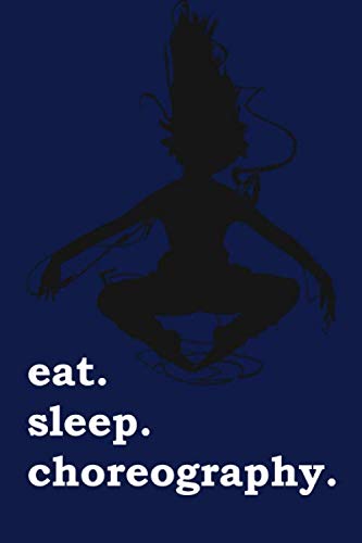eat. sleep. choreography: Lined Notebook / Journal Gift, 110 Pages, 6x9, Soft Cover, Matte Finish, Writing Journal, Gift for Choreography Lovers