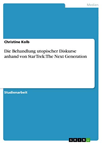 Die Behandlung utopischer Diskurse anhand von Star Trek: The Next Generation (German Edition)