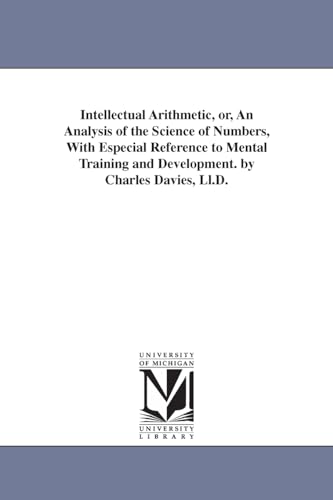 Intellectual arithmetic, or, An analysis of the science of numbers, with especial reference to mental training and development. By Charles Davies, LL.D.
