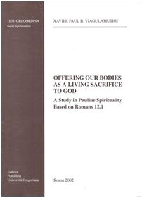 Offering Our Bodies as a Living Sacrifice to God: A Study in Pauline Spirituality Based on Romans 12, 1