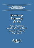  Beaucoup, beaucoup de Vie: Nous ne sommes que des hôtes sur Terre. Avancer en âge ou être vieux ?