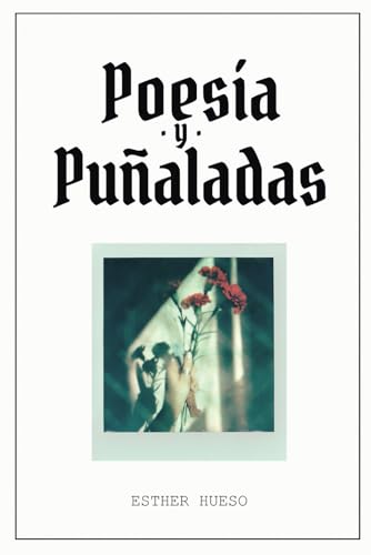 Poesía y Puñaladas: Un libro de poesía y fotografía analógica sobre el dolor, la pérdida, la recuperación y vuelta a empezar Poesía y Puñaladas: Un libro de poesía y fotografía analógica sobre el dolor, la pérdida, la recuperación y vuelta a empezar