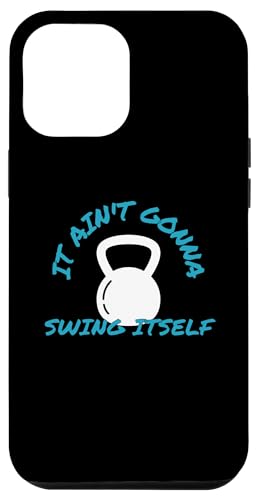 iPhone 13 Pro Max It Ain't Gonna Swing Itself | Funny Kettlebell Workout Gym Case