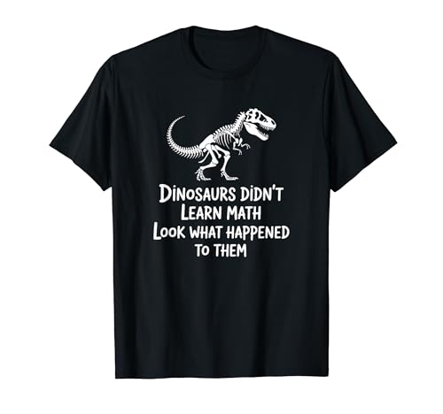 Dinosaurs Didn't Learn Math Funny Math Teacher Students Fun T�V���c