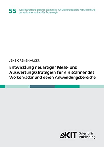 Entwicklung neuartiger Mess- und Auswertungsstrategien fuer ein scannendes Wolkenradar und deren Anwendungsbereiche: Dissertationsschrift ... des Karlsruher Instituts für Technologie)