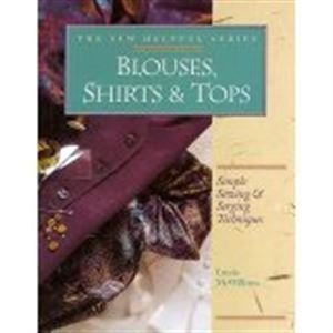 Hardcover Blouses, Shirts & Tops: Simple Sewing & Serging Techniques (Sew Helpful Series) Book