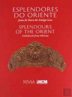 Esplendores do Oriente, Joias de Ouro da Antiga Goa Splendours of the Orient Gold Jewels from Old Goa (Bilingue Edition)