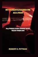 My parents raised me as a man.: #19 things every parent must teach their son B0B93YXP1R Book Cover