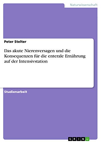 Das akute Nierenversagen und die Konsequenzen für die enterale Ernährung auf der Intensivstation (German Edition)