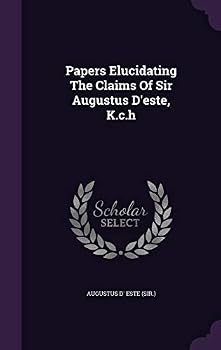 Hardcover Papers Elucidating The Claims Of Sir Augustus D'este, K.c.h Book