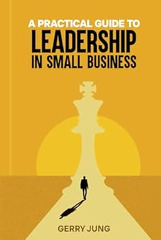 Hardcover A PRACTICAL GUIDE TO LEADERSHIP IN SMALL BUSINESS Book