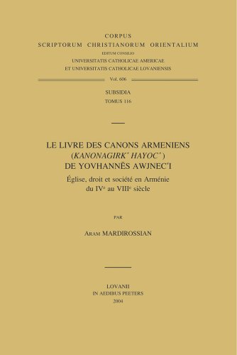 Le Livre Des Canons Armeniens (Kanonagirk' Hayoc') de Yovhannes Awjnec'i. Eglise, Droit Et Societe En Armenie Du Ive Au Viiie Siecle (Corpus Scriptorum Christianorum Orientalium) (French Edition)