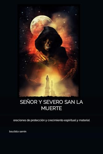 SEÑOR Y SEVERO SAN LA MUERTE: oraciones de protección y crecimiento espiritual y mater