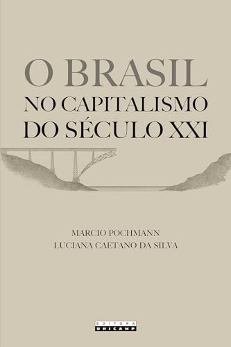 BRASIL NO CAPITALISMO DO SÉCULO XXI, O: DESMODERNIZAÇÃO E DESENCADEAMENTO INTERSETORIAL