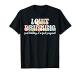 I Quit Drinking Just Kidding, I'm Just Pregnant Funny Mom T-Shirt