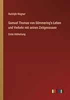 Samuel Thomas von Sömmering's Leben und Verkehr mit seinen Zeitgenossen: Erste Abtheilung (German Edition) 3368396323 Book Cover