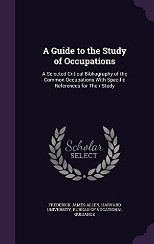 A Guide to the Study of Occupations: A Selected Critical Bibliography of the Common Occupations With Specific References for Their Study