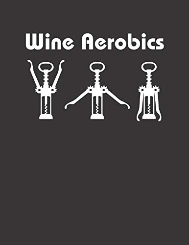 Wein Tasting Buch: Dein persönliches Verkostungsbuch zum selber ausfüllen ♦ für über 100 verschiedene Weine ♦ Großzügiges A4+ Format ♦ Motiv: Wine Aerobics (German Edition)