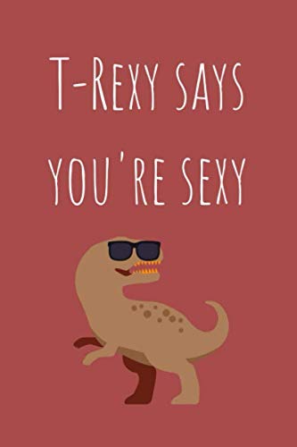 T-Rexy Says You're Sexy: Cute Journal With Funny Cover for Couples (6" x 9" Small Notebook)