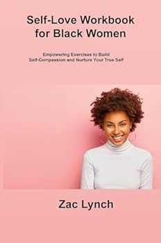 Paperback Self-Love Workbook for Black Women: Empowering Exercises to Build Self-Compassion and Nurture Your True Self Book