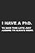 I Have A PhD: To Save Time Let's Just Assume I'm Always Right