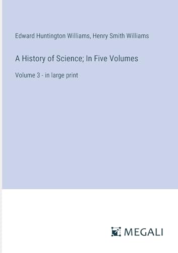A History of Science; In Five Volumes: Volume 3 - in large print