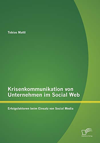 Krisenkommunikation von Unternehmen im Social Web: Erfolgsfaktoren beim Einsatz von Social Media