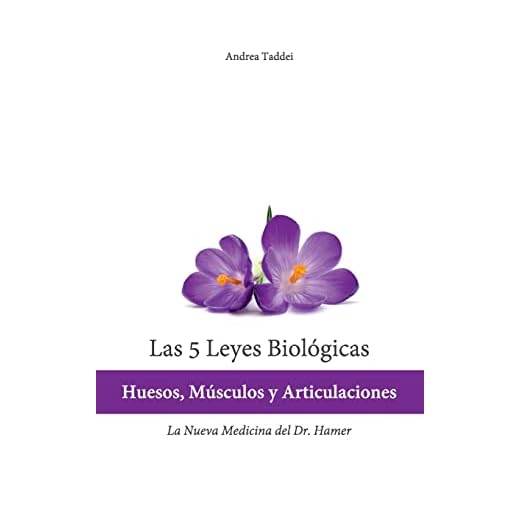 Las 5 Leyes Biologicas: Huesos, Musculos y Articulaciones: La Nueva Medicina del Dr. Hamer (Las 5 Leyes Biologicas y la Nueva Medicina del Doctor)
