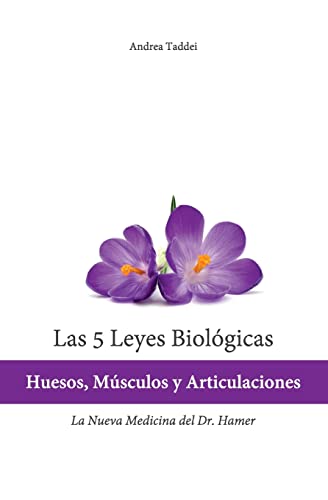 Las 5 Leyes Biologicas: Huesos, Musculos y Articulaciones: La Nueva Medicina del Dr. Hamer (Las 5 Leyes Biologicas y la Nueva Medicina del Doctor)
