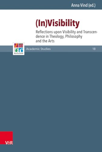 In-visibility: Reflections upon Visibility and Transcendence in Theology, Philosophy and the Arts (Refo500 Academic Studies (R5AS) Book 18)