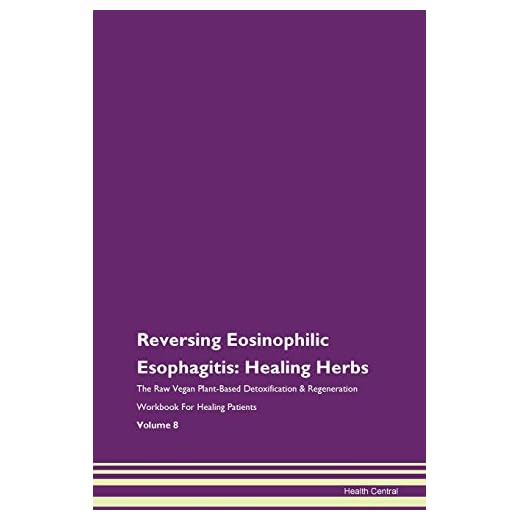 Reversing Eosinophilic Esophagitis: Healing Herbs The Raw Vegan Plant-Based Detoxification & Regeneration Workbook for Healing Patients. Volume 8