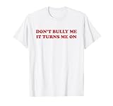 DON’T BULLY ME X IT TURNS ME ON X Only Date Fans