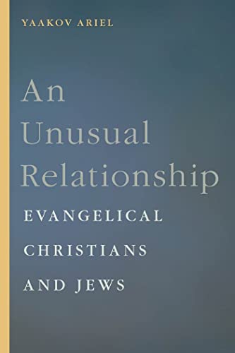 An Unusual Relationship: Evangelical Christians and Jews (Goldstein-Goren Series in American Jewish History, 12)