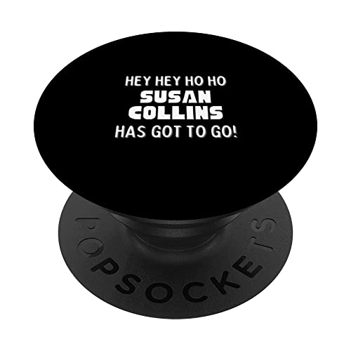 Hey Hey Ho Ho Susan Collins Has Got To Go Political PopSockets Swappable PopGrip, Black