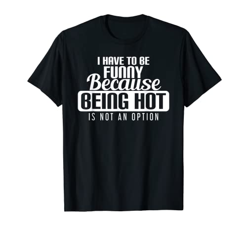 Tengo que ser divertido porque estar caliente no es una opción Camiseta