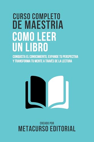 Curso Completo De Maestria Como Leer Un Libro: Conquista El Conocimiento, Expande Tu Perspectiva Y Transforma Tu Mente A Través De La Lectura