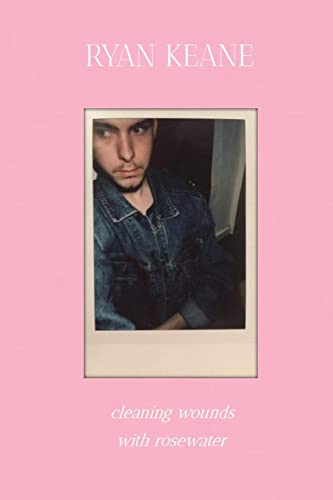 cleaning wounds with rosewater: A Collection of Poetry and Prose