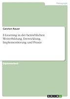 E-Learning in der betrieblichen Weiterbildung. Entwicklung, Implementierung und Praxis 3668078130 Book Cover