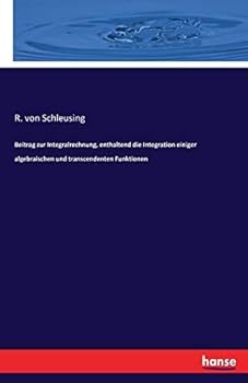 Paperback Beitrag zur Integralrechnung, enthaltend die Integration einiger algebraischen und transcendenten Funktionen [German] Book