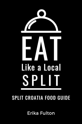 Eat Like a Local- Split : A Food Lover's Guide to Local Dishes, Restaurants, Markets, Culture, Hidden Gems, & Authentic Experiences (Eat Like a Local Travel ... Restaurants, and Hidden Culinary Gems)