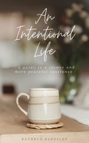 An Intentional Life: A Guide To A Slower And More