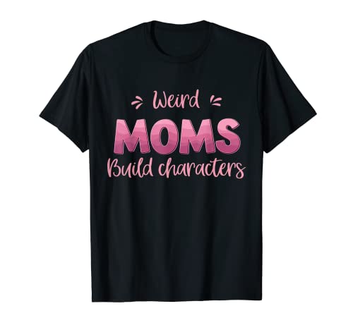 Funny Weird Moms Build Characters Womens Mothers day funny Maglietta