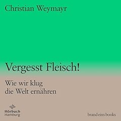 Vergesst Fleisch! Wie wir klug die Welt ernähren Titelbild